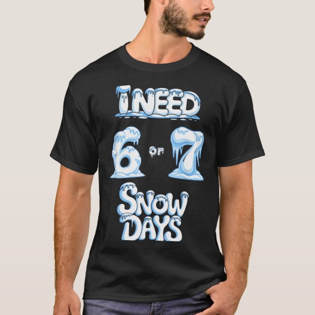 T-shirt I Need 6 7 Snow Days Funny Snowy Day Teacher And S (Devant)