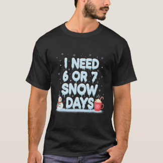 T-shirt I Need 6 7 Snow Days Funny Snowy Day Teacher And S