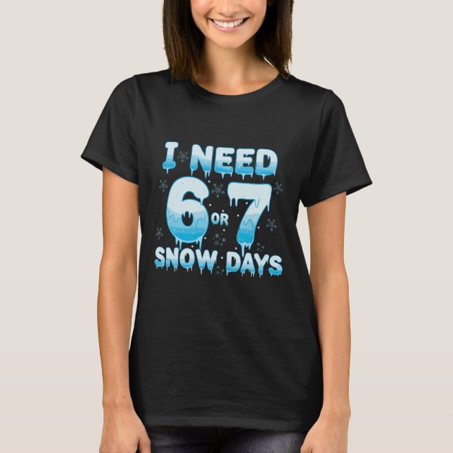 T-shirt I Need 6 7 Snow Days Funny Snowy Day Teacher Stude (Devant)