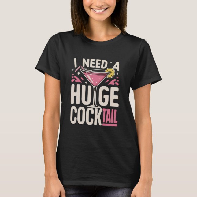 T-shirt I Need a Huge Cocktail Adult Joke Funny Drinking  (Devant)