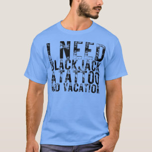 T-shirt I Need Blackjack a Tattoo et a Vacation Vegas Nig