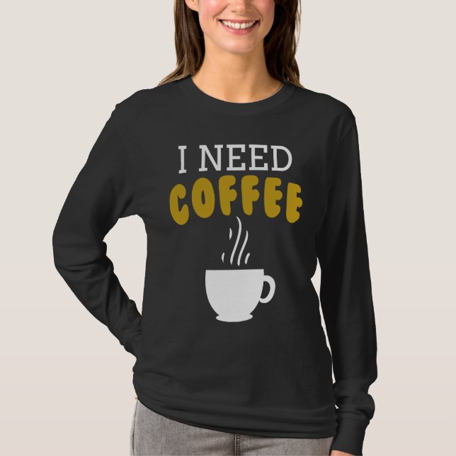 T-shirt I Need Coffee   Coffee Slogan For Cappuccino (Devant)