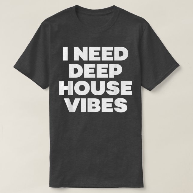 T-shirt I Need Deep House Vibes - EDM Dance Music Festival (Design devant)