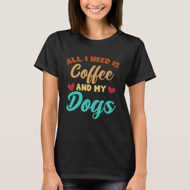 T-shirt I Need Is Coffee And My Dogs Coffee  Paw Designs   (Devant)