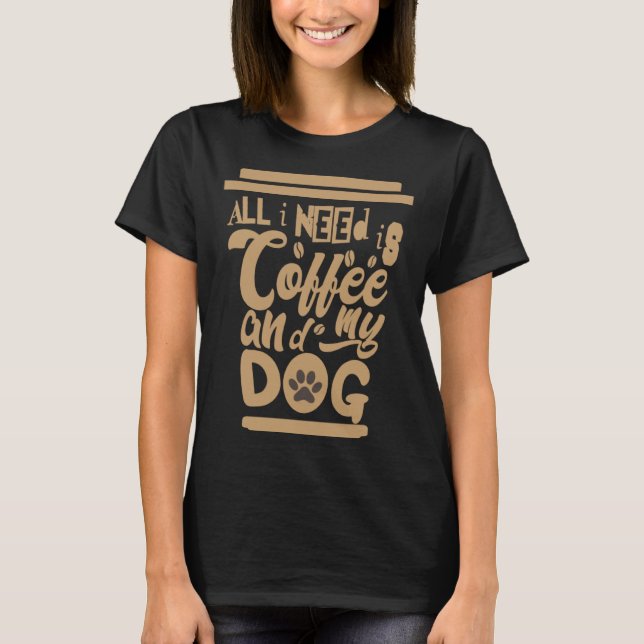 T-shirt I Need Is Coffee And My Dogs Coffee  Paw Designs   (Devant)