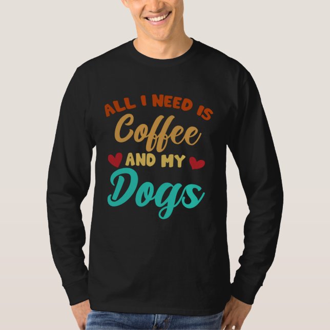 T-shirt I Need Is Coffee And My Dogs Coffee  Paw Designs   (Devant)