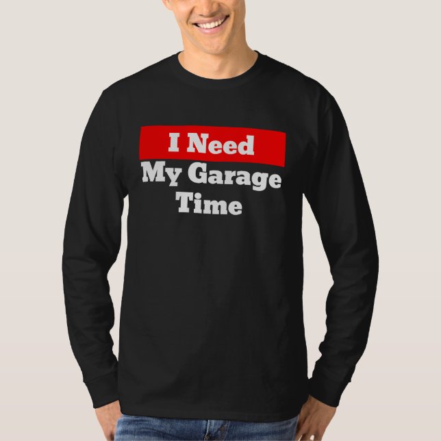 T-shirt I Need My Garage Time (Devant)