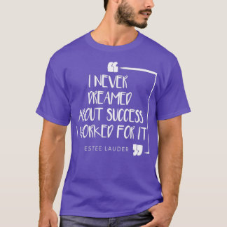 T-shirt I Never Dreamed About Success I Worked For It 3