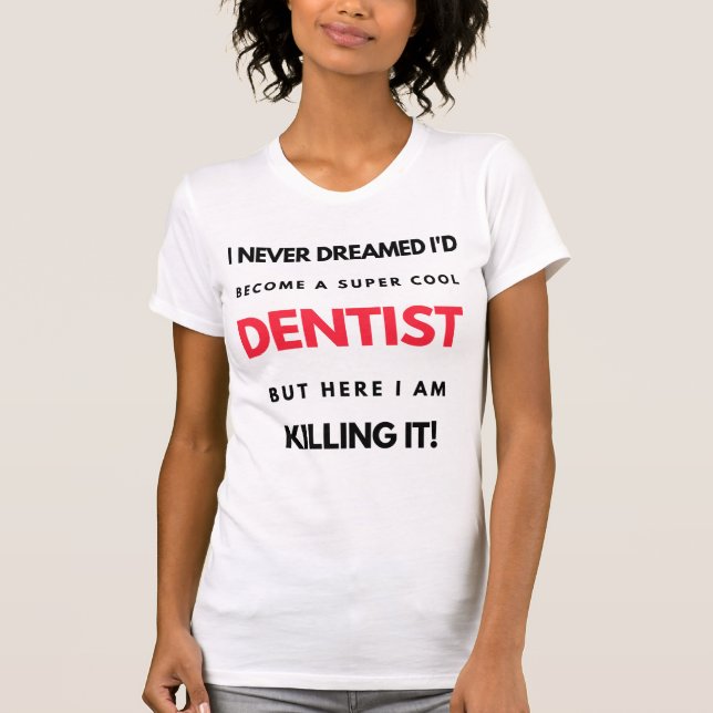 T-shirt I Never Dreamed I'd Become A Super Cool Dentist 2 (Devant)