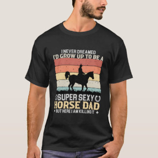 T-shirt I Never Dreamed I'D Grow Up To Be A Super Horse Da
