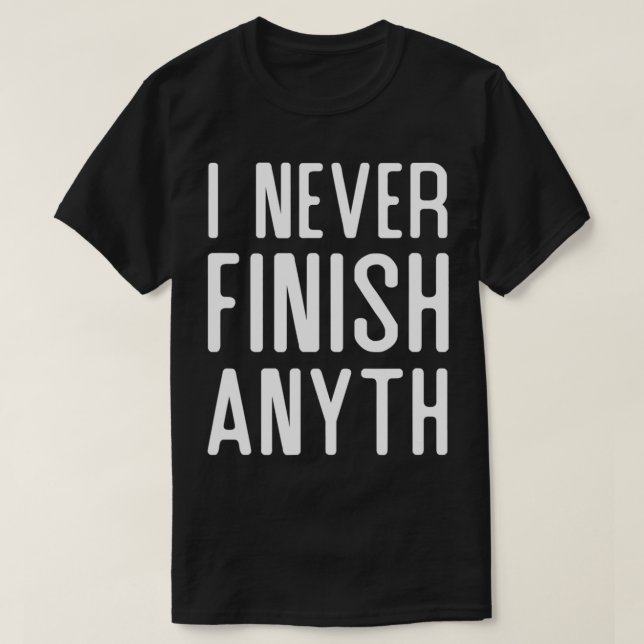 T-shirt I Never Finish Anyth Funny  (Design devant)