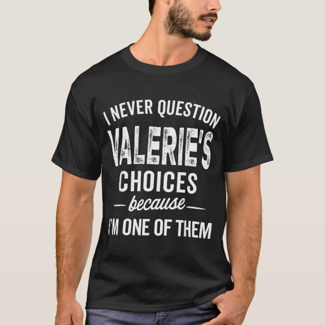 T-shirt I Never Question Valerie’s Choices Valerie D Name  (Devant)
