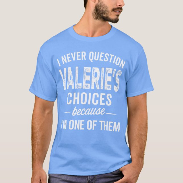 T-shirt I Never Question Valeries Choices Valerie Personal (Devant)