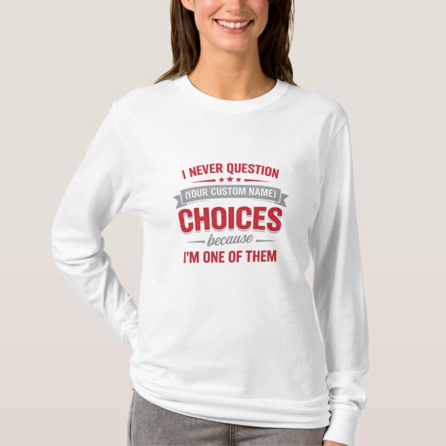 T-shirt I Never Question Your Choices Because I’m One of T (Devant)