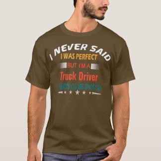 T-shirt I Never Said I Was Perfect Profession Truck Driver