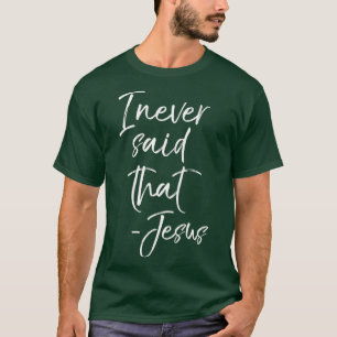 T-shirt I Never Said That Jesus  Sarcastic Funny Tee