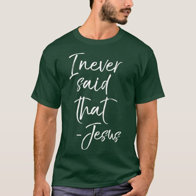 T-shirt I Never Said That Jesus  Sarcastic Funny Tee (Devant)