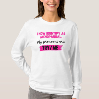 T-shirt I Now Identify As Menopausal. My Pronouns: Try/Me