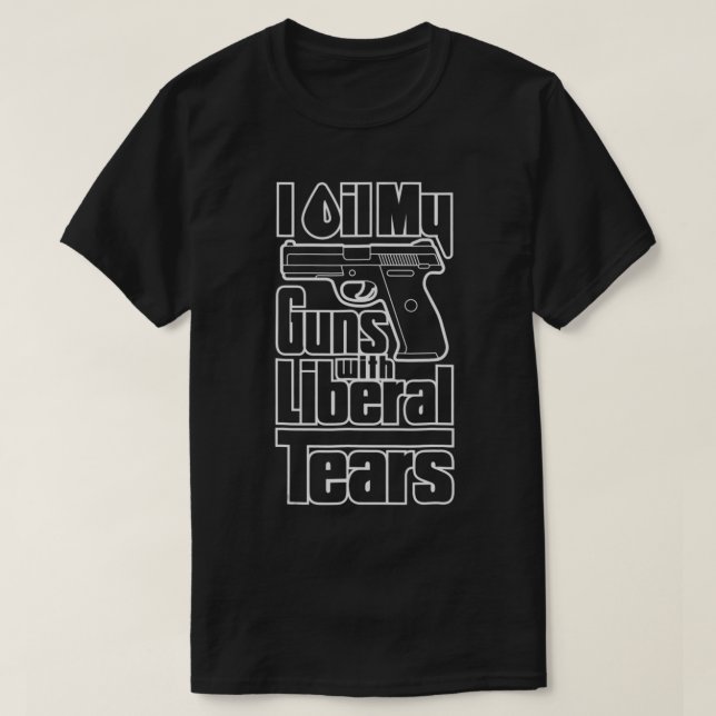 T-shirt I Oil My Guns With Liberal Tears Pro 2nd Amendment (Design devant)