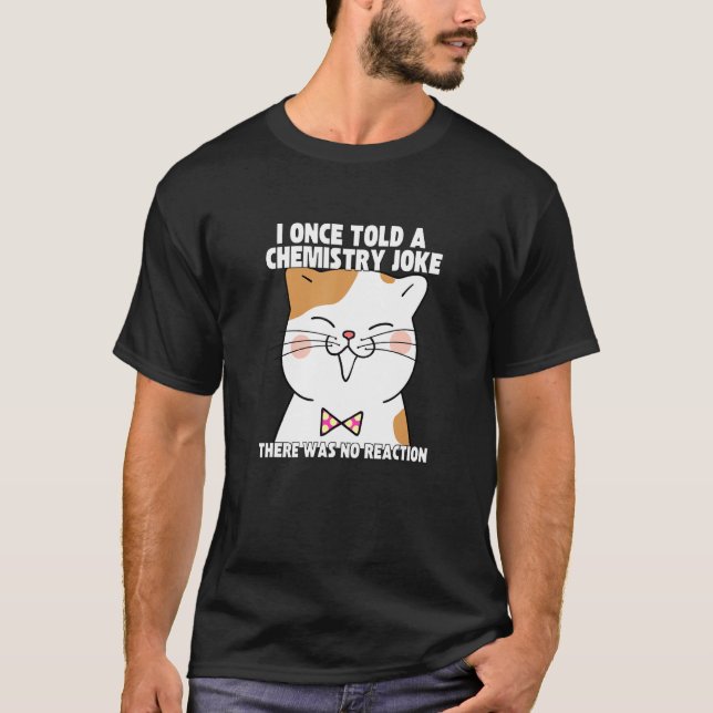 T-shirt I Once Told A Chemistry Joke  Cat Meme ChemistHumo (Devant)