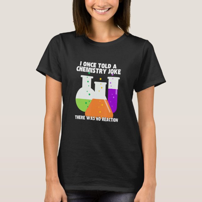 T-shirt I Once Told A Chemistry Joke  Meme Chemist Humor (Devant)