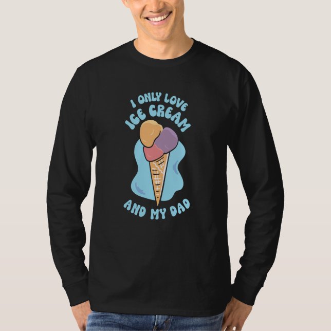 T-shirt I Only Love Ice Cream And My Dad Child Father Kid  (Devant)