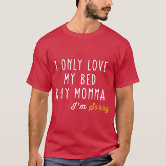 T-shirt I Only Love My Bed And My Momma For Boys And Girls