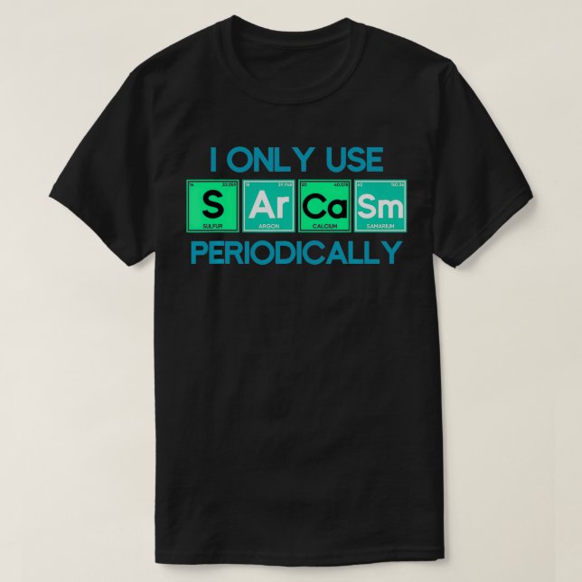 T-shirt I Only Use Sarcasm Periodically Biology  (Design devant)