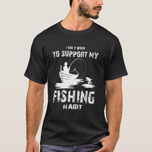 T-shirt I only Work to Support my Fishing Habit  Fishing (Devant)