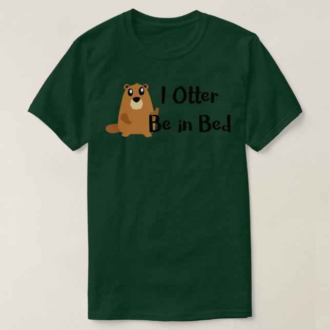 T-shirt I Otter Be In Bed , Funny Sleeping, Joke, Pun Gift (Design devant)