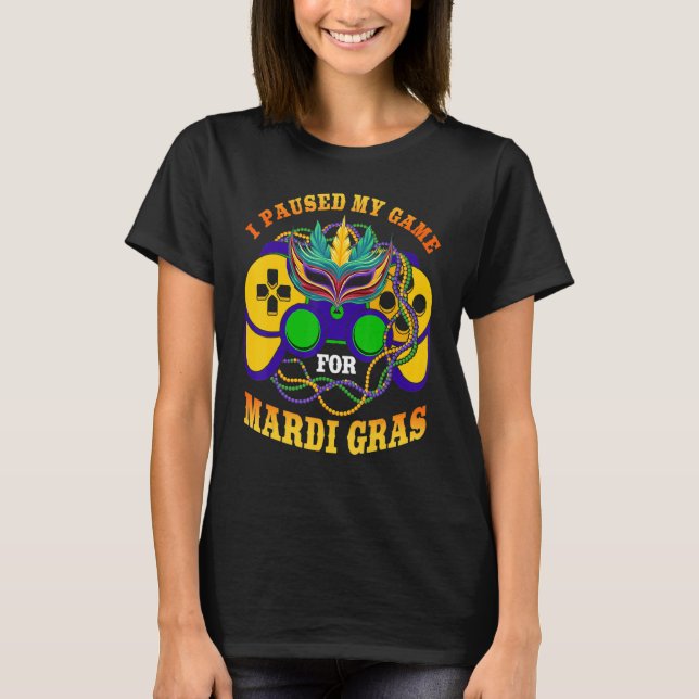 T-shirt I Paused My Game For Mardi Gras Gamer Gaming Funny (Devant)