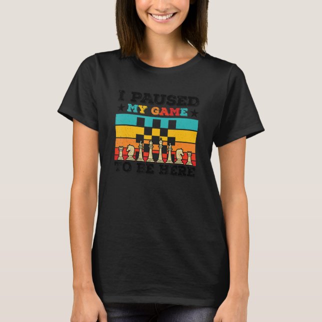 T-shirt I Paused My Game To Be Here Chess Player Chess Boa (Devant)