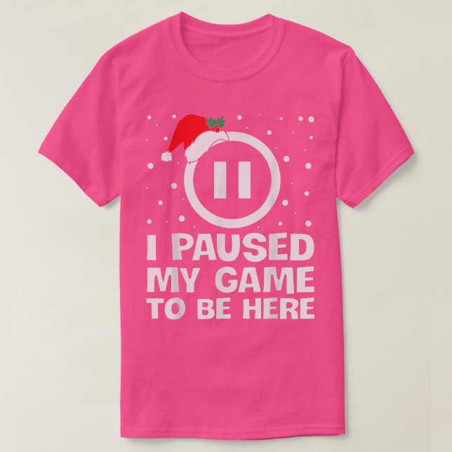 T-shirt I PAUSED MY GAME TO BE HERE Christmas Video Gamer  (Design devant)