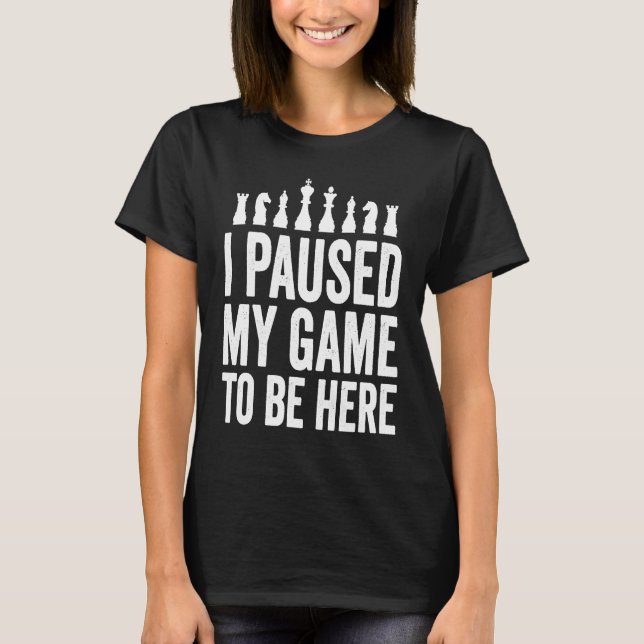 T-shirt I Paused My Game To Be Here  Funny Chess Player Jo (Devant)