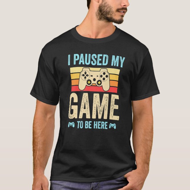 T-shirt I Paused My Game to Be Here funny Retro Gamer Gift (Devant)
