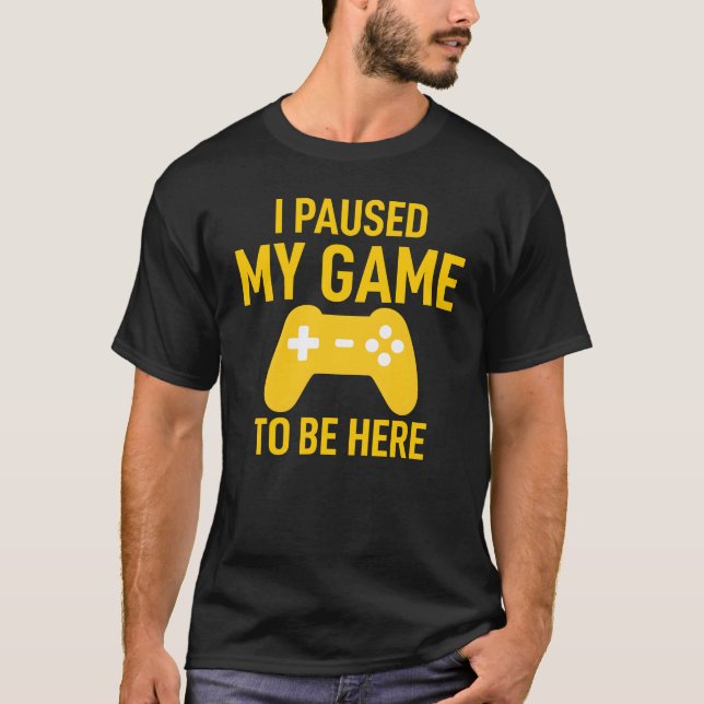 T-shirt I Paused My Game To Be Here Funny Video Game (Devant)