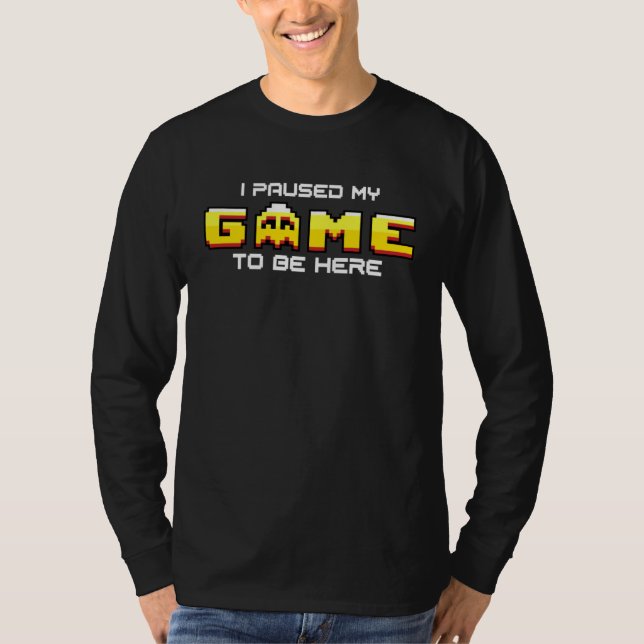 T-shirt I Paused My Game To Be Here Gamer Sarcastic arcade (Devant)