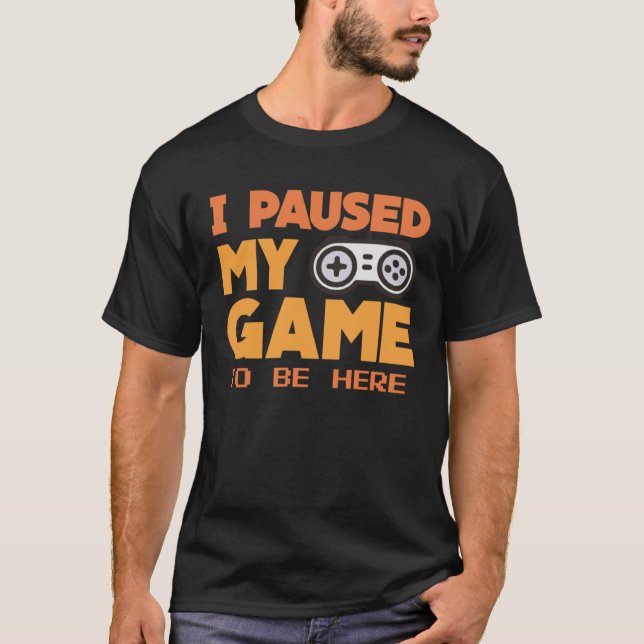 T-shirt I paused my Game to be here  gaming Clothing playe (Devant)