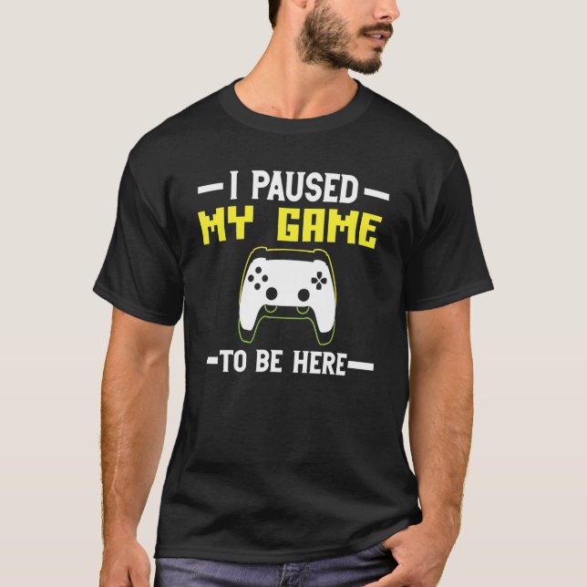 T-shirt I Paused My Game to be here The Ultimate Gamer Des (Devant)