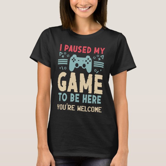 T-shirt I Paused My Game To Be Here  Video Gamer Mes Women (Devant)