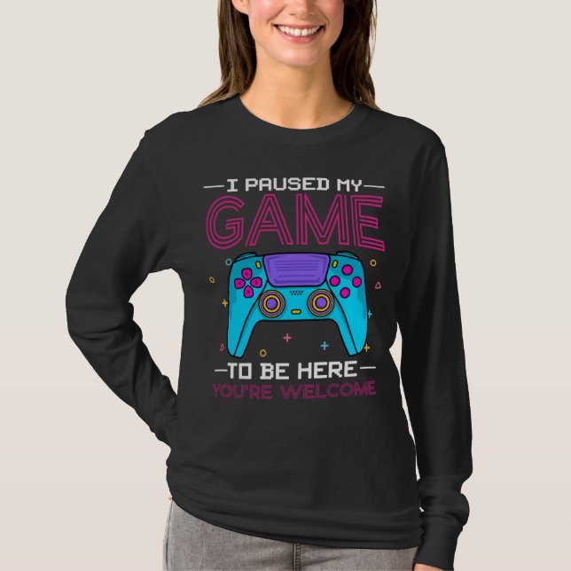 T-shirt I Paused My Game To Be Here You re Welcome Retro G (Devant)