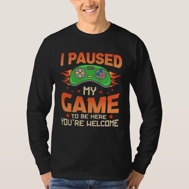T-shirt I Paused My Game To Be Here You re Welcome Retro G (Devant)