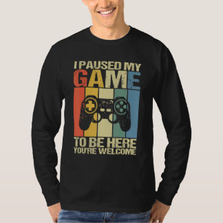 T-shirt I Paused My Game To Be Here You're Welcome  Retro 
