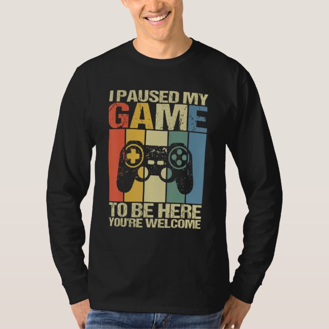 T-shirt I Paused My Game To Be Here You're Welcome  Retro  (Devant)