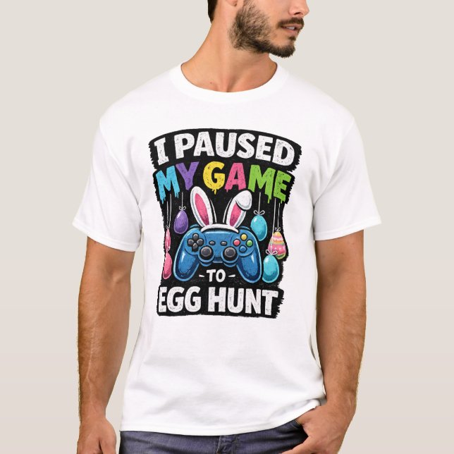 T-shirt I Paused My Game to Egg Hunt Gamer Easter (Devant)