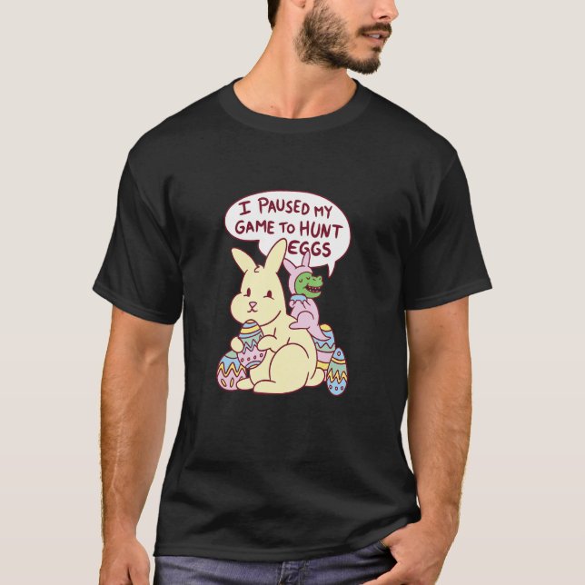 T-shirt I Paused My Game To Hunt Eggs Dinosaur and Easter  (Devant)