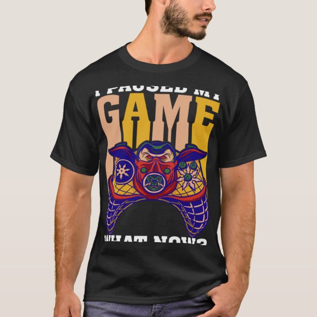 T-shirt I Paused My Game What Now  Video Gamer Gaming  3 (Devant)