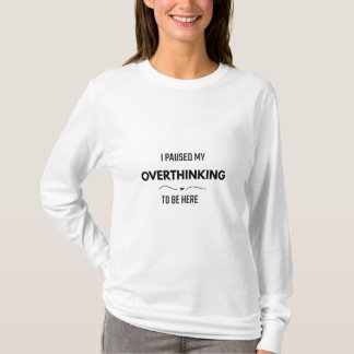 T-shirt I Paused My Overthinking To Be Here Shirt | Mental