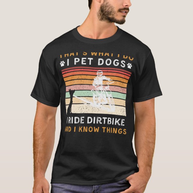 T-shirt I Pet Dogs, Ride Dirtbike et Know Thnow Things Fun (Devant)
