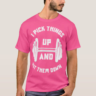 T-shirt I Pick Things Up And Put Them Down Funny Weightlif